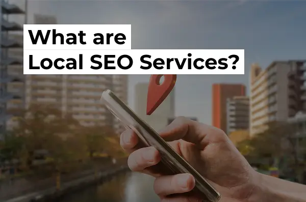 What are Local SEO Services & Why Your Business Needs Them