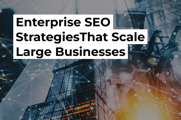 Enterprise SEO Strategy for Large Businesses in the USA